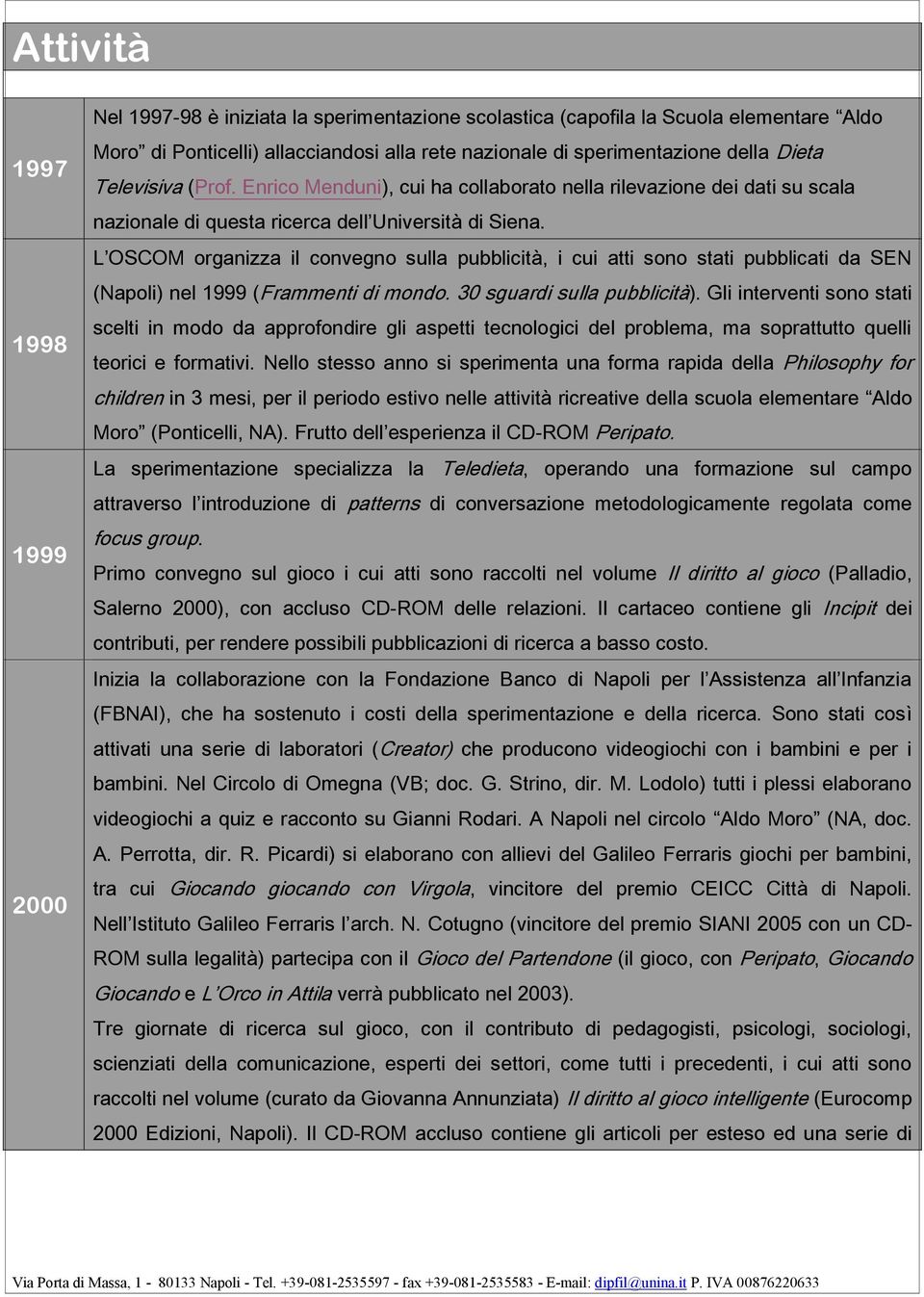 L OSCOM organizza il convegno sulla pubblicità, i cui atti sono stati pubblicati da SEN (Napoli) nel 1999 (Frammenti di mondo. 30 sguardi sulla pubblicità).