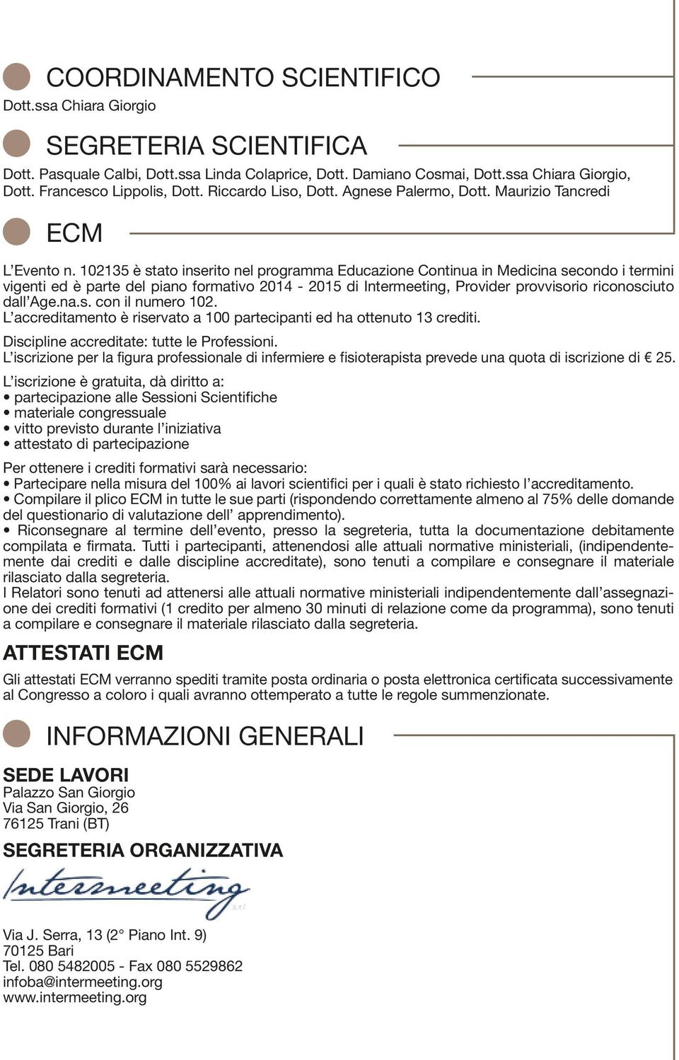 102135 è stato inserito nel programma Educazione Continua in Medicina secondo i termini vigenti ed è parte del piano formativo 2014-2015 di Intermeeting, Provider provvisorio riconosciuto dall Age.na.s. con il numero 102.