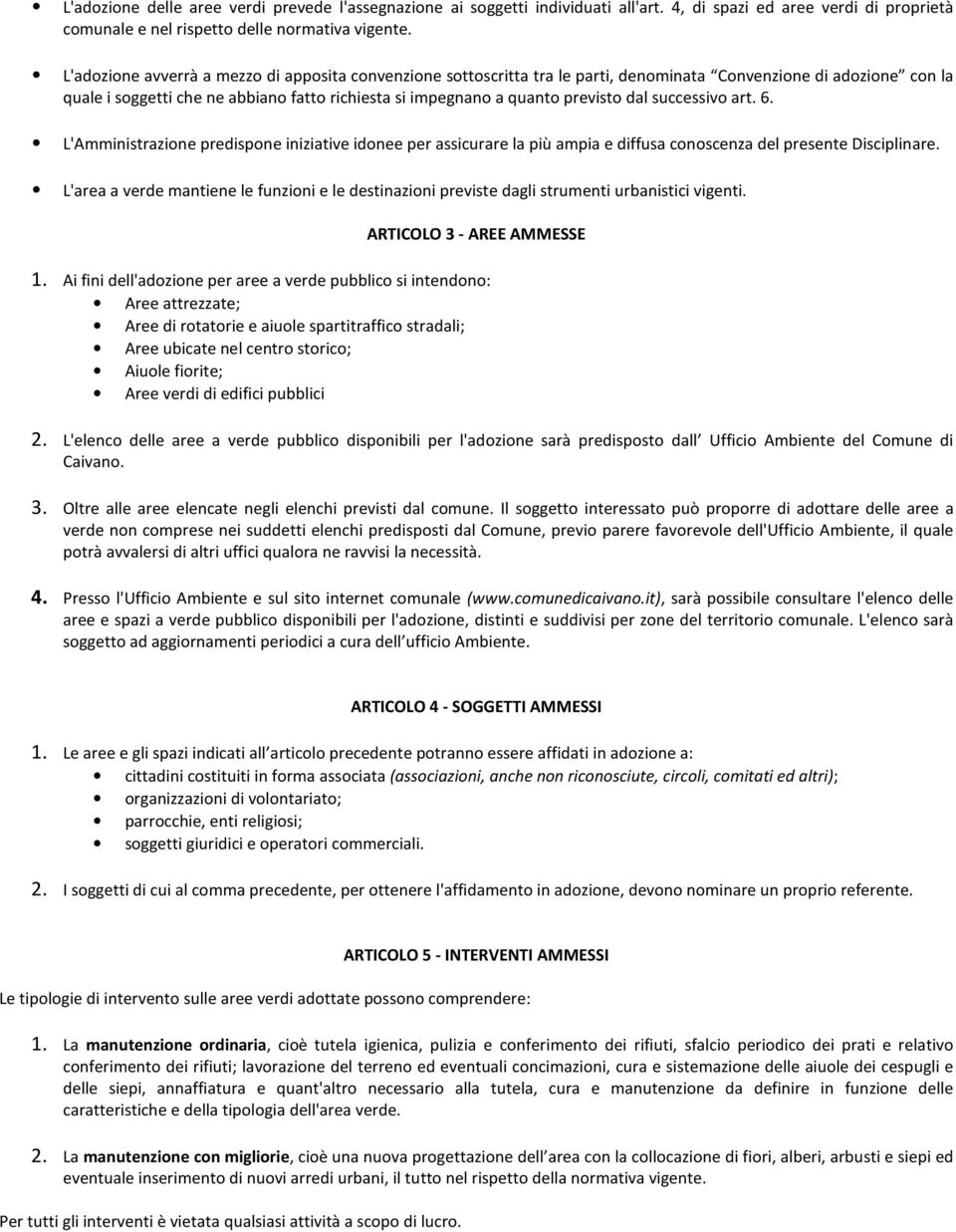 dal successivo art. 6. L'Amministrazione predispone iniziative idonee per assicurare la più ampia e diffusa conoscenza del presente Disciplinare.