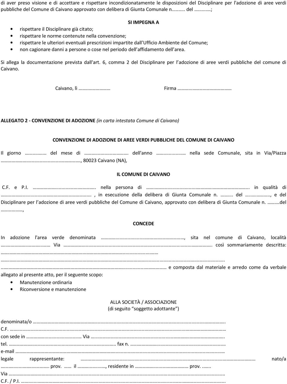 .. ; SI IMPEGNA A rispettare il Disciplinare già citato; rispettare le norme contenute nella convenzione; rispettare le ulteriori eventuali prescrizioni impartite dall Ufficio Ambiente del Comune;