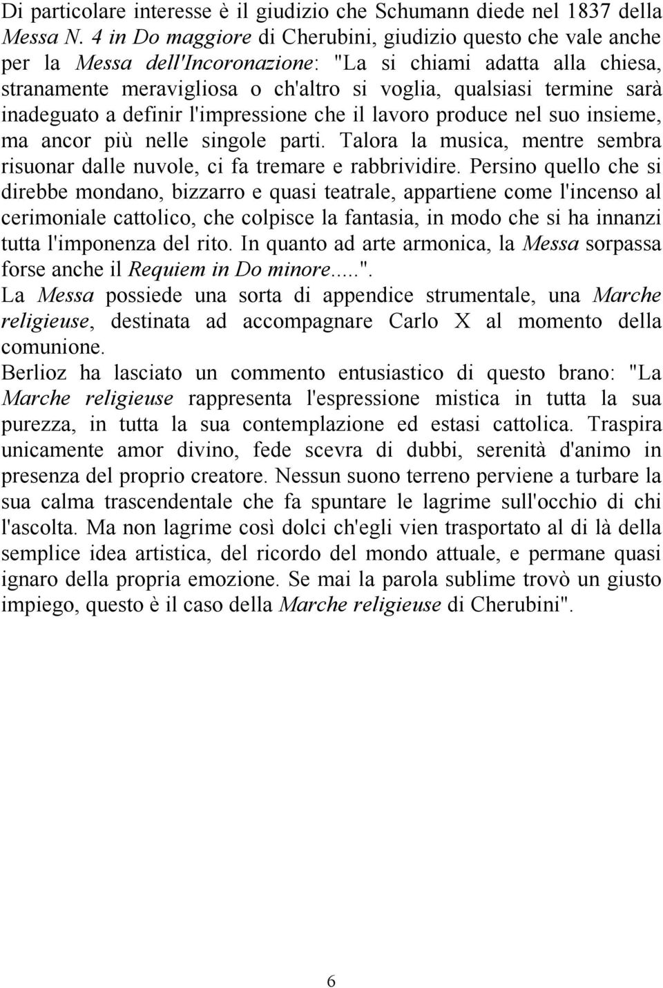 inadeguato a definir l'impressione che il lavoro produce nel suo insieme, ma ancor più nelle singole parti. Talora la musica, mentre sembra risuonar dalle nuvole, ci fa tremare e rabbrividire.