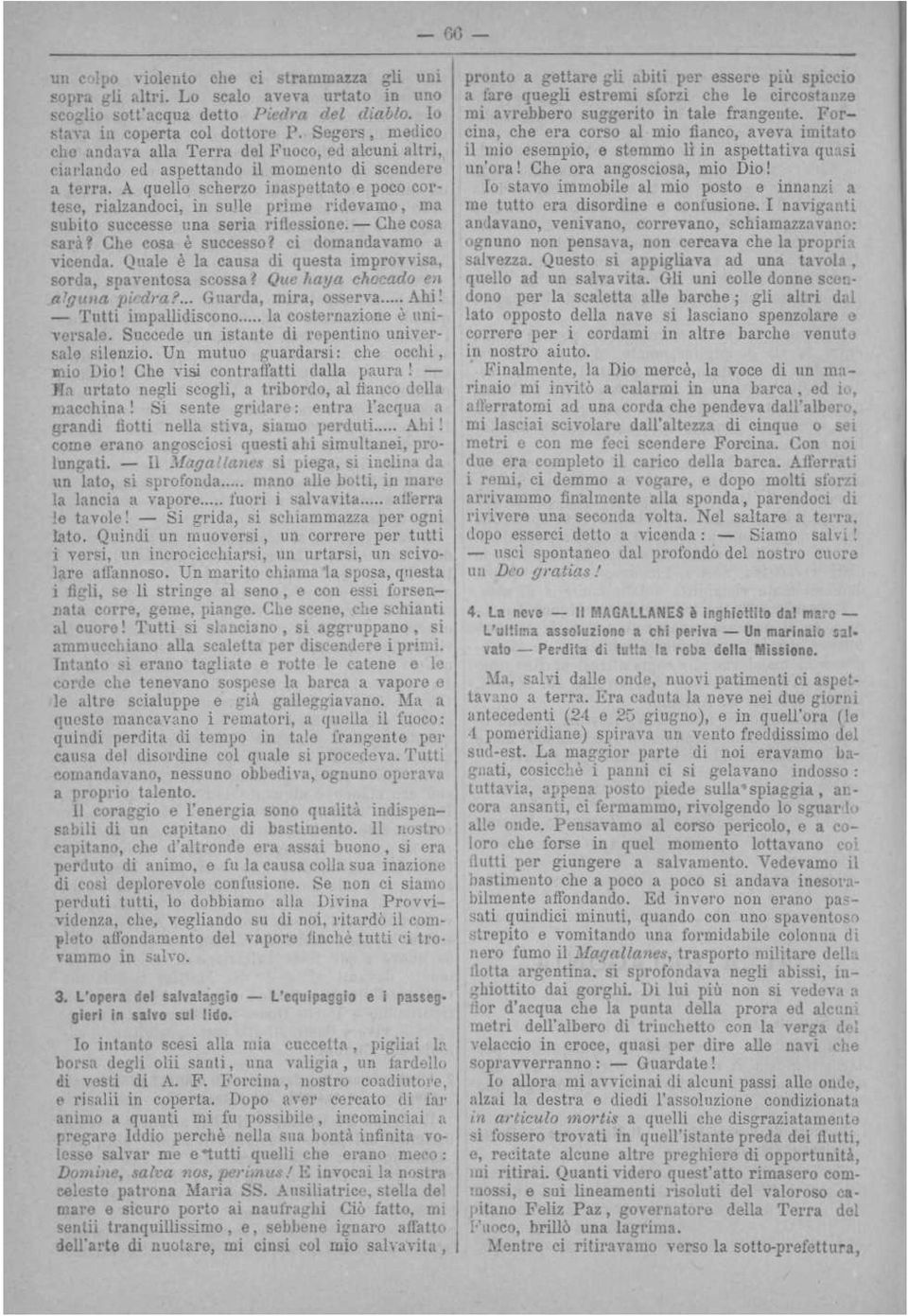 seria riflessione -Che cosa sarà? Che cosa è successo? ci domandavamo a vicenda Quale è la causa di questa improvvisa, sorda, spaventosa scossa? Que haya chocado en alguna piedra?