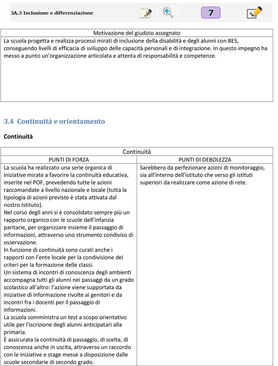 4 Continuità e orientamento Continuità Continuità La scuola ha realizzato una serie organica di Sarebbero da perfezionare azioni di monitoraggio, iniziative mirate a favorire la continuità educativa,