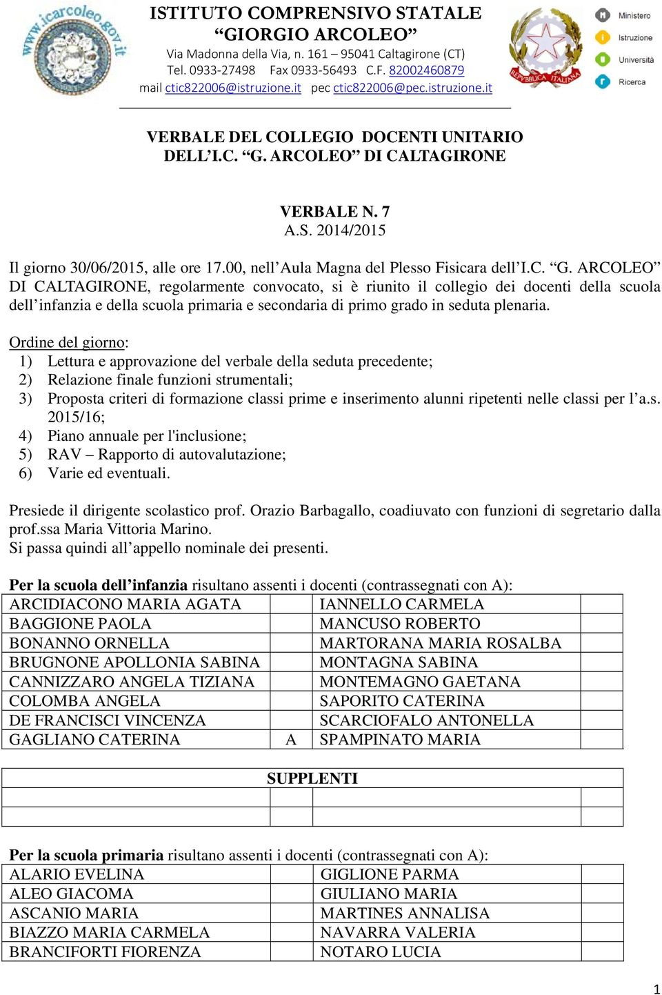 ARCOLEO DI CALTAGIRONE VERBALE N. 7 A.S. 2014/2015 Il giorno 30/06/2015, alle ore 17.00, nell Aula Magna del Plesso Fisicara dell I.C. G.