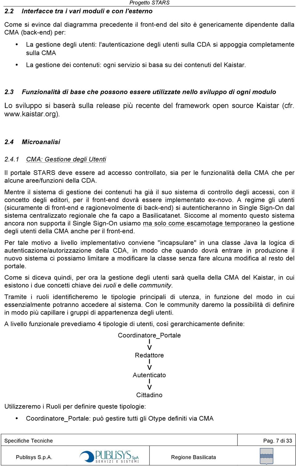 3 Funzinalità di base che pssn essere utilizzate nell svilupp di gni mdul L svilupp si baserà sulla release più recente del framewrk pen surce Kaistar (cfr. www.kaistar.rg). 2.4 