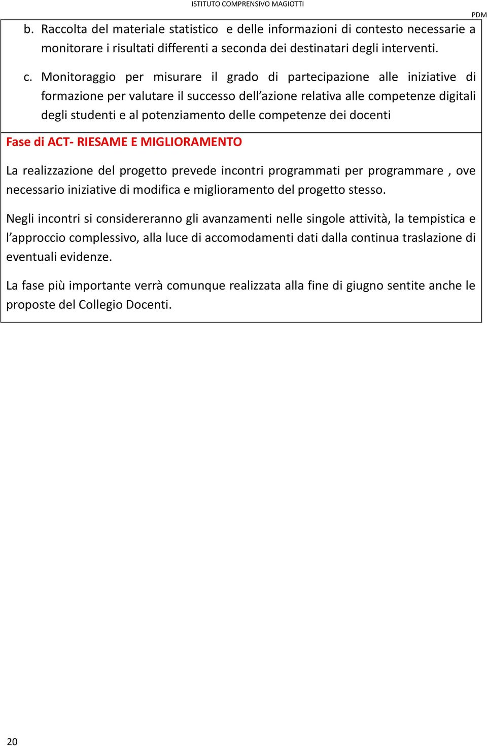 Monitoraggio per misurare il grado di partecipazione alle iniziative di formazione per valutare il successo dell azione relativa alle competenze digitali degli studenti e al potenziamento delle