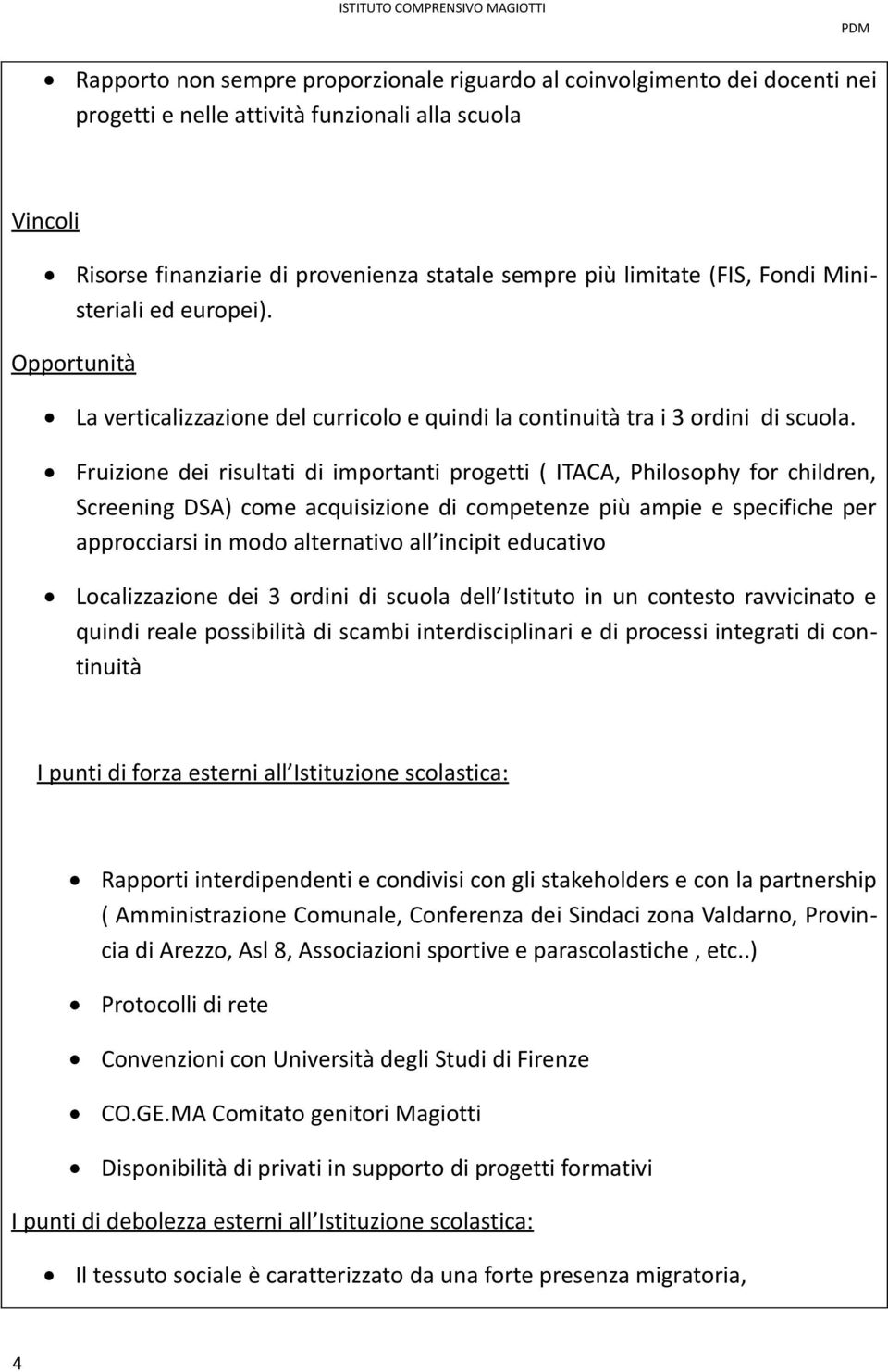 Fruizione dei risultati di importanti progetti ( ITACA, Philosophy for children, Screening DSA) come acquisizione di competenze più ampie e specifiche per approcciarsi in modo alternativo all incipit