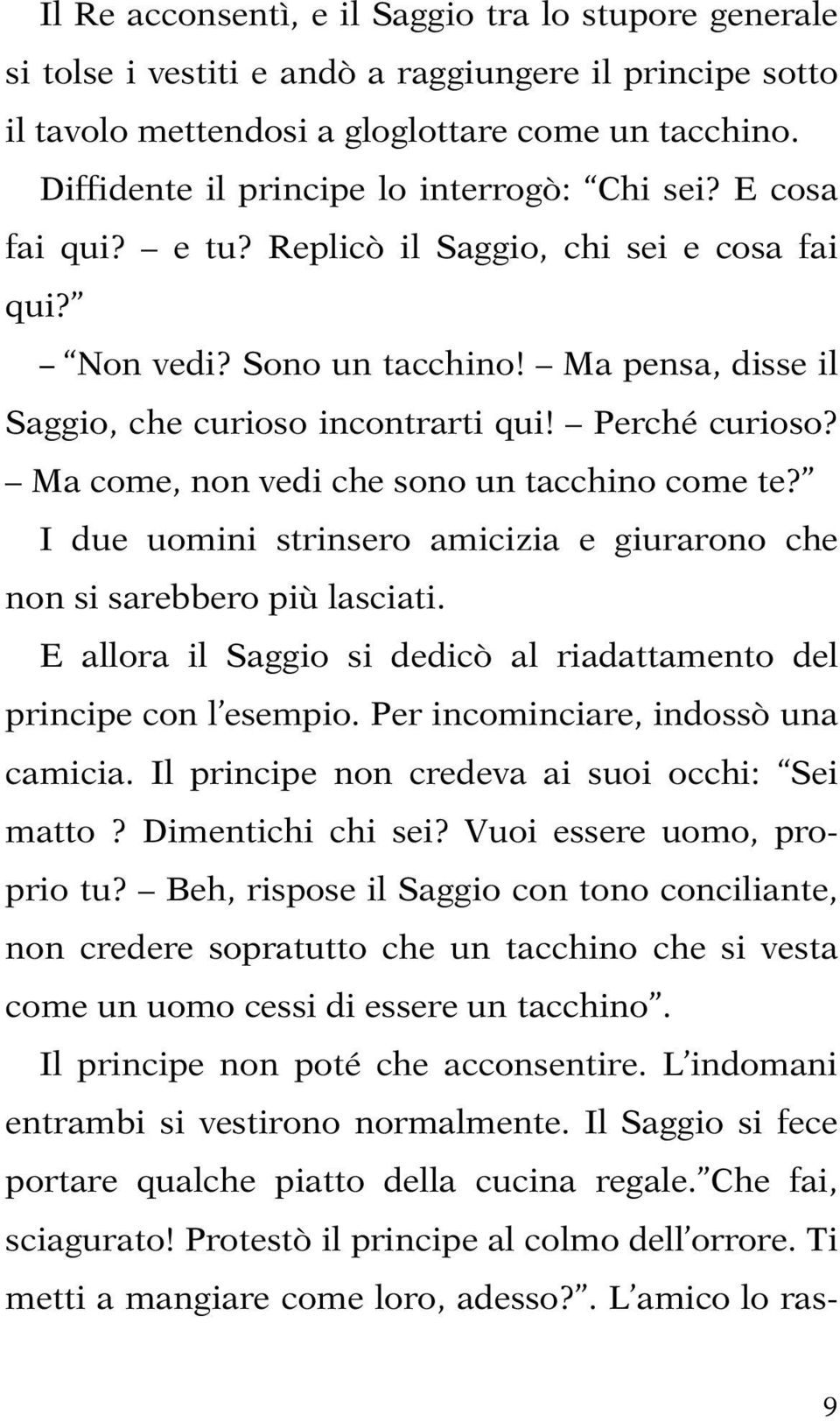 Perché curioso? Ma come, non vedi che sono un tacchino come te? I due uomini strinsero amicizia e giurarono che non si sarebbero più lasciati.