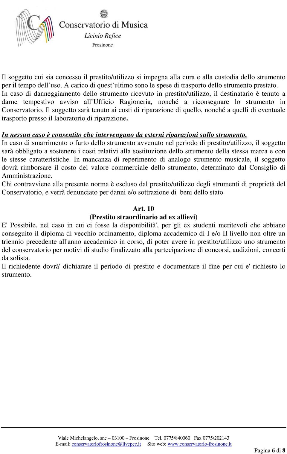 In caso di danneggiamento dello strumento ricevuto in prestito/utilizzo, il destinatario è tenuto a darne tempestivo avviso all Ufficio Ragioneria, nonché a riconsegnare lo strumento in Conservatorio.