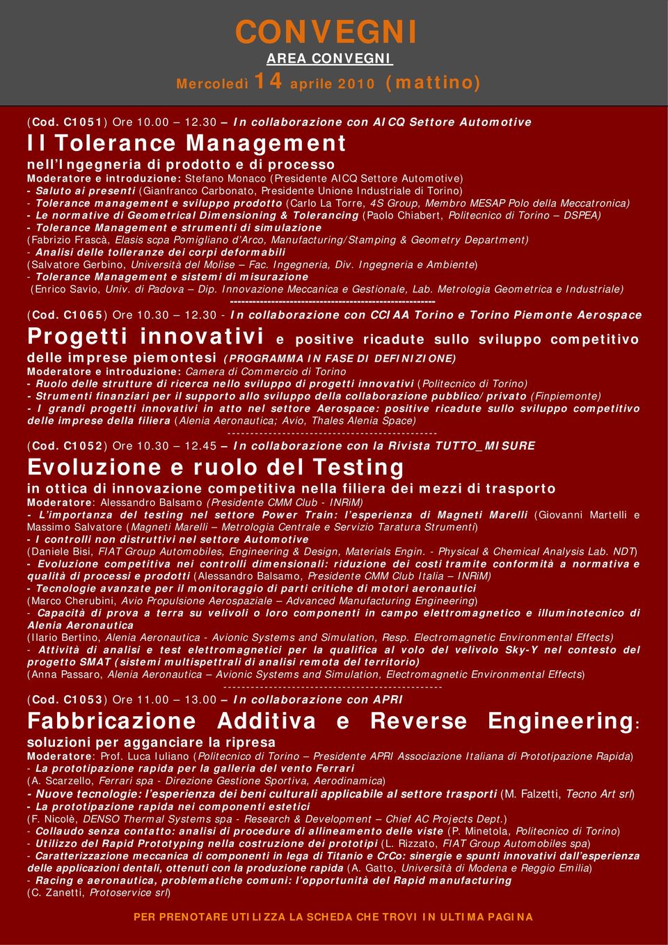 Saluto ai presenti (Gianfranco Carbonato, Presidente Unione Industriale di Torino) - Tolerance management e sviluppo prodotto (Carlo La Torre, 4S Group, Membro MESAP Polo della Meccatronica) - Le