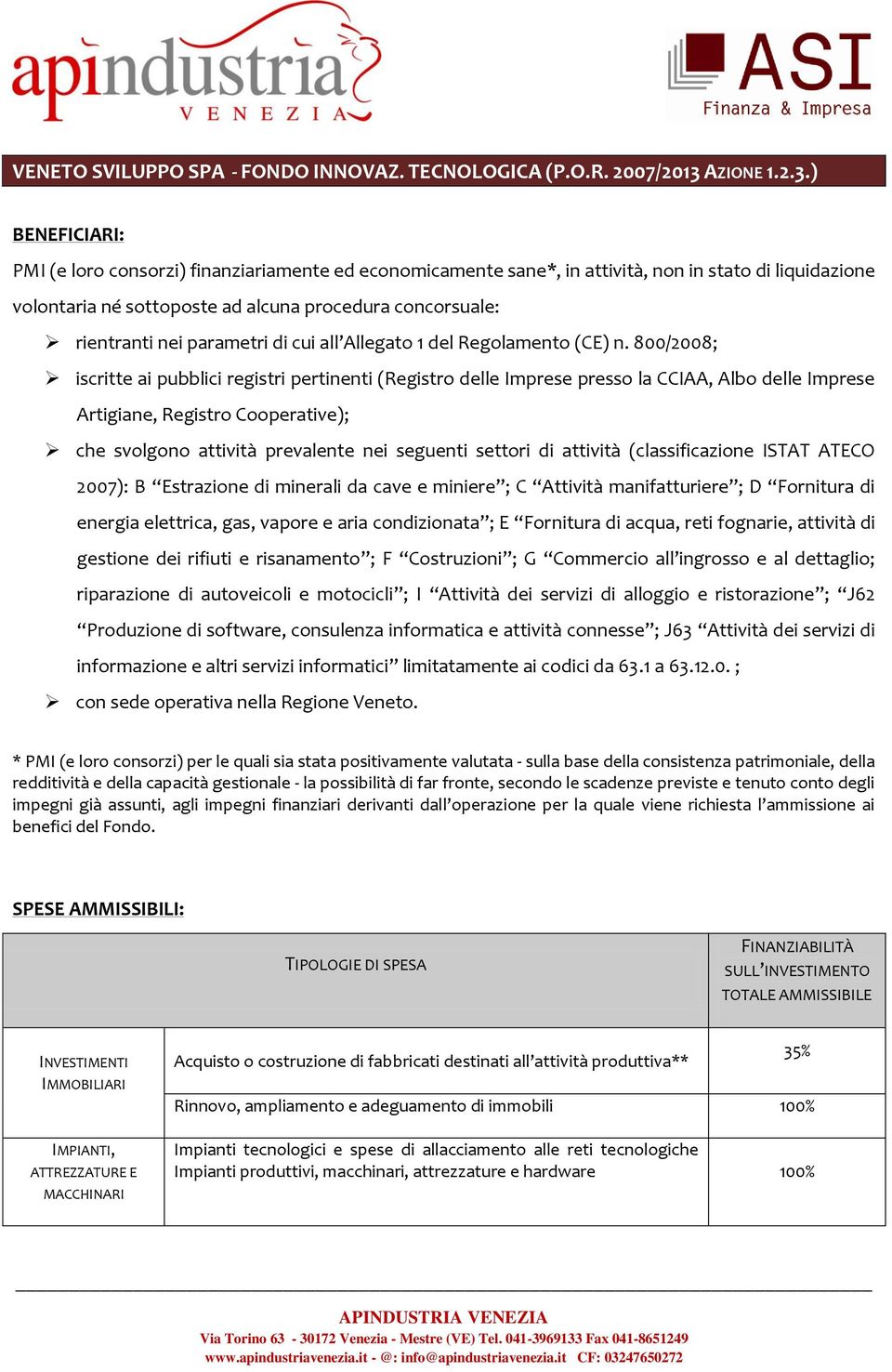 ) BENEFICIARI: PMI (e loro consorzi) finanziariamente ed economicamente sane*, in attività, non in stato di liquidazione volontaria né sottoposte ad alcuna procedura concorsuale: rientranti nei