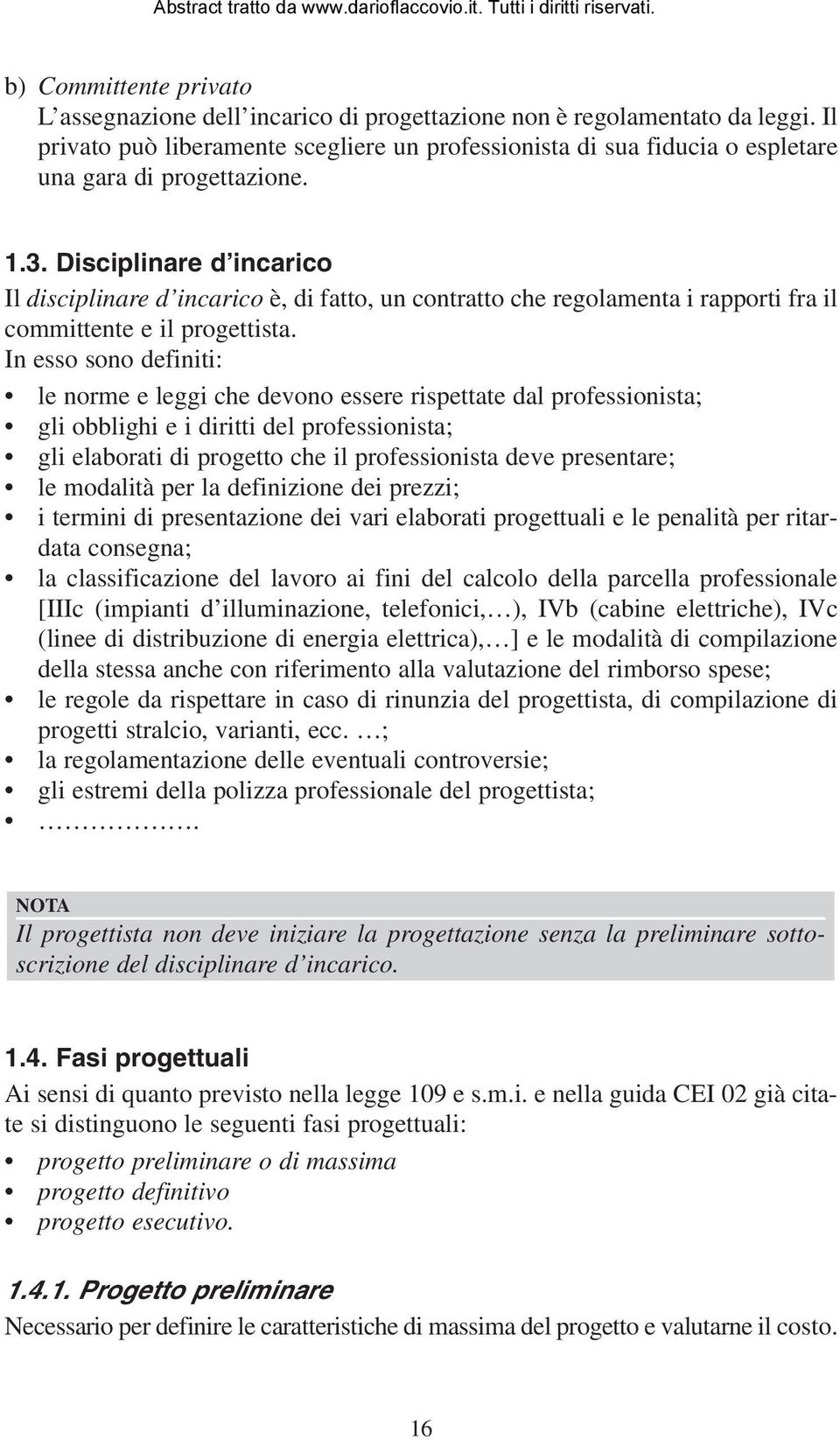 Disciplinare d incarico Il disciplinare d incarico è, di fatto, un contratto che regolamenta i rapporti fra il committente e il progettista.