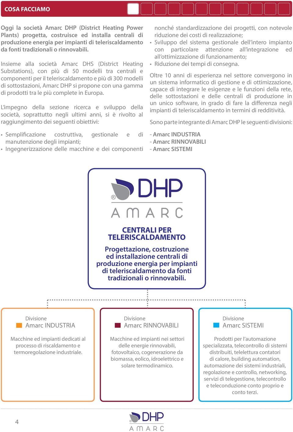 Insieme alla società Amarc DHS (District Heating Substations), con più di 50 modelli tra centrali e componenti per il teleriscaldamento e più di 300 modelli di sottostazioni, Amarc DHP si propone con