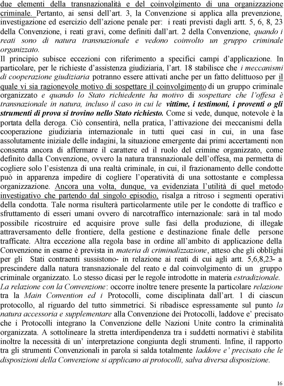 2 della Convenzione, quando i reati sono di natura transnazionale e vedono coinvolto un gruppo criminale organizzato. Il principio subisce eccezioni con riferimento a specifici campi d applicazione.