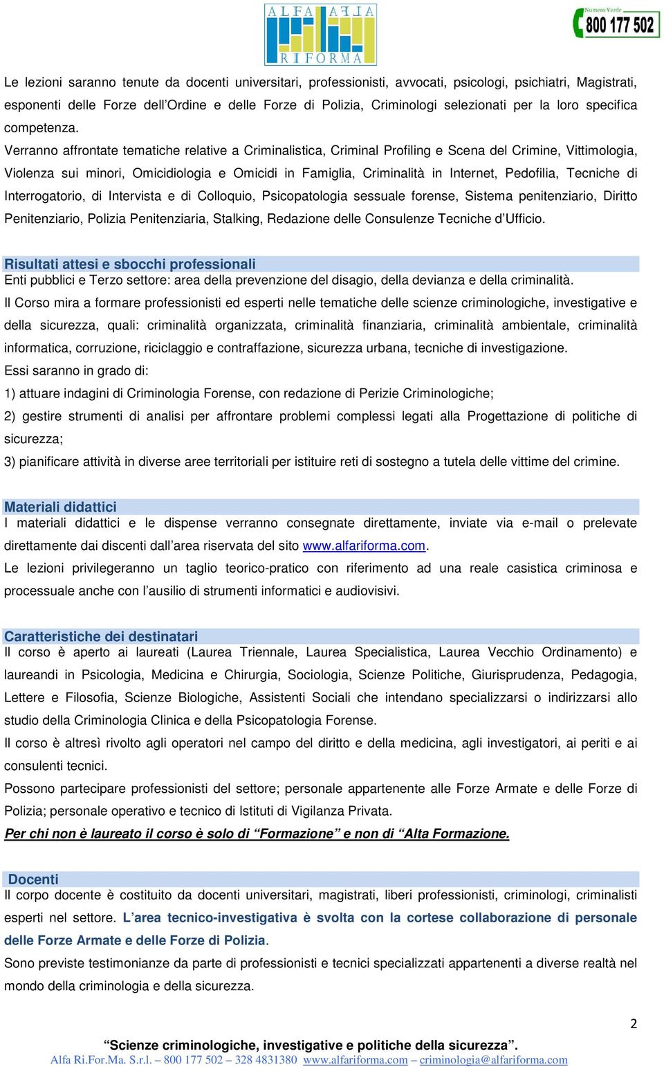 Verranno affrontate tematiche relative a Criminalistica, Criminal Profiling e Scena del Crimine, Vittimologia, Violenza sui minori, Omicidiologia e Omicidi in Famiglia, Criminalità in Internet,