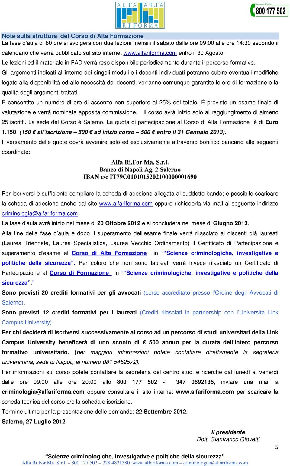 Gli argomenti indicati all interno dei singoli moduli e i docenti individuati potranno subire eventuali modifiche legate alla disponibilità ed alle necessità dei docenti; verranno comunque garantite