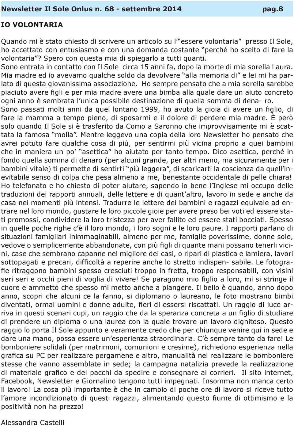 Mia madre ed io avevamo qualche soldo da devolvere alla memoria di e lei mi ha parlato di questa giovanissima associazione.