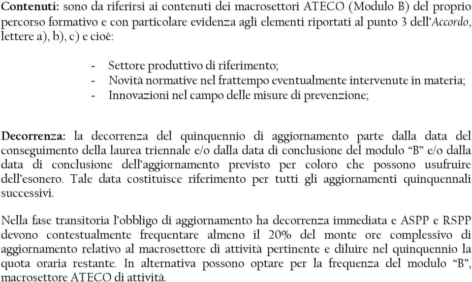 del quinquennio di aggiornamento parte dalla data del conseguimento della laurea triennale e/o dalla data di conclusione del modulo B e/o dalla data di conclusione dell aggiornamento previsto per