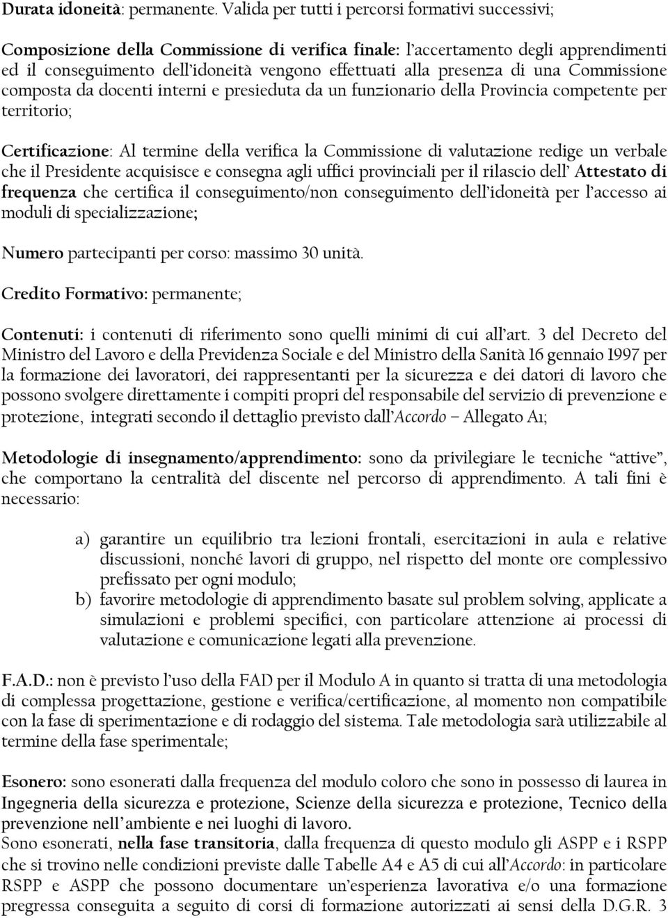 presenza di una Commissione composta da docenti interni e presieduta da un funzionario della Provincia competente per territorio; Certificazione: Al termine della verifica la Commissione di