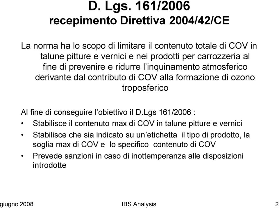 il D.Lgs 161/2006 : Stabilisce il contenuto max di talune pitture e vernici Stabilisce che sia indicato su un etichetta il tipo di prodotto,
