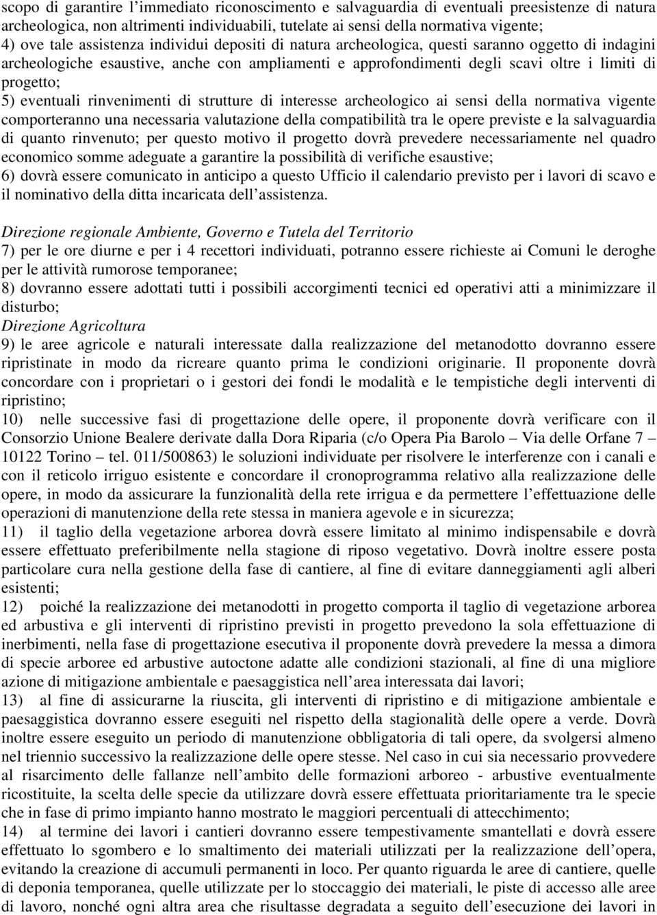 eventuali rinvenimenti di strutture di interesse archeologico ai sensi della normativa vigente comporteranno una necessaria valutazione della compatibilità tra le opere previste e la salvaguardia di