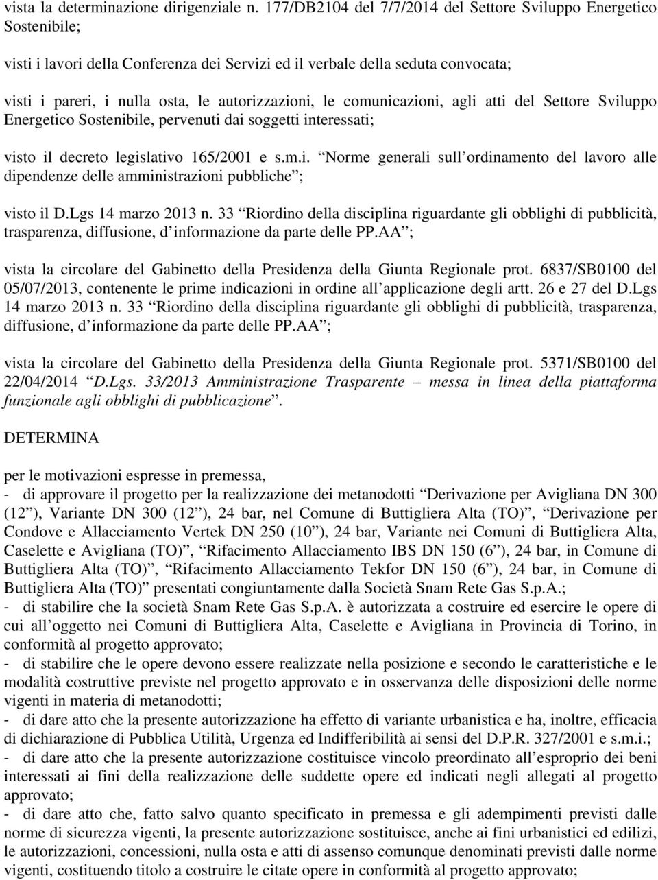 le comunicazioni, agli atti del Settore Sviluppo Energetico Sostenibile, pervenuti dai soggetti interessati; visto il decreto legislativo 165/2001 e s.m.i. Norme generali sull ordinamento del lavoro alle dipendenze delle amministrazioni pubbliche ; visto il D.