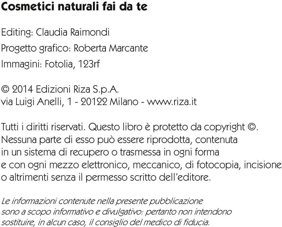 Nessuna parte di esso può essere riprodotta, contenuta in un sistema di recupero o trasmessa in ogni forma e con ogni mezzo elettronico, meccanico, di fotocopia,