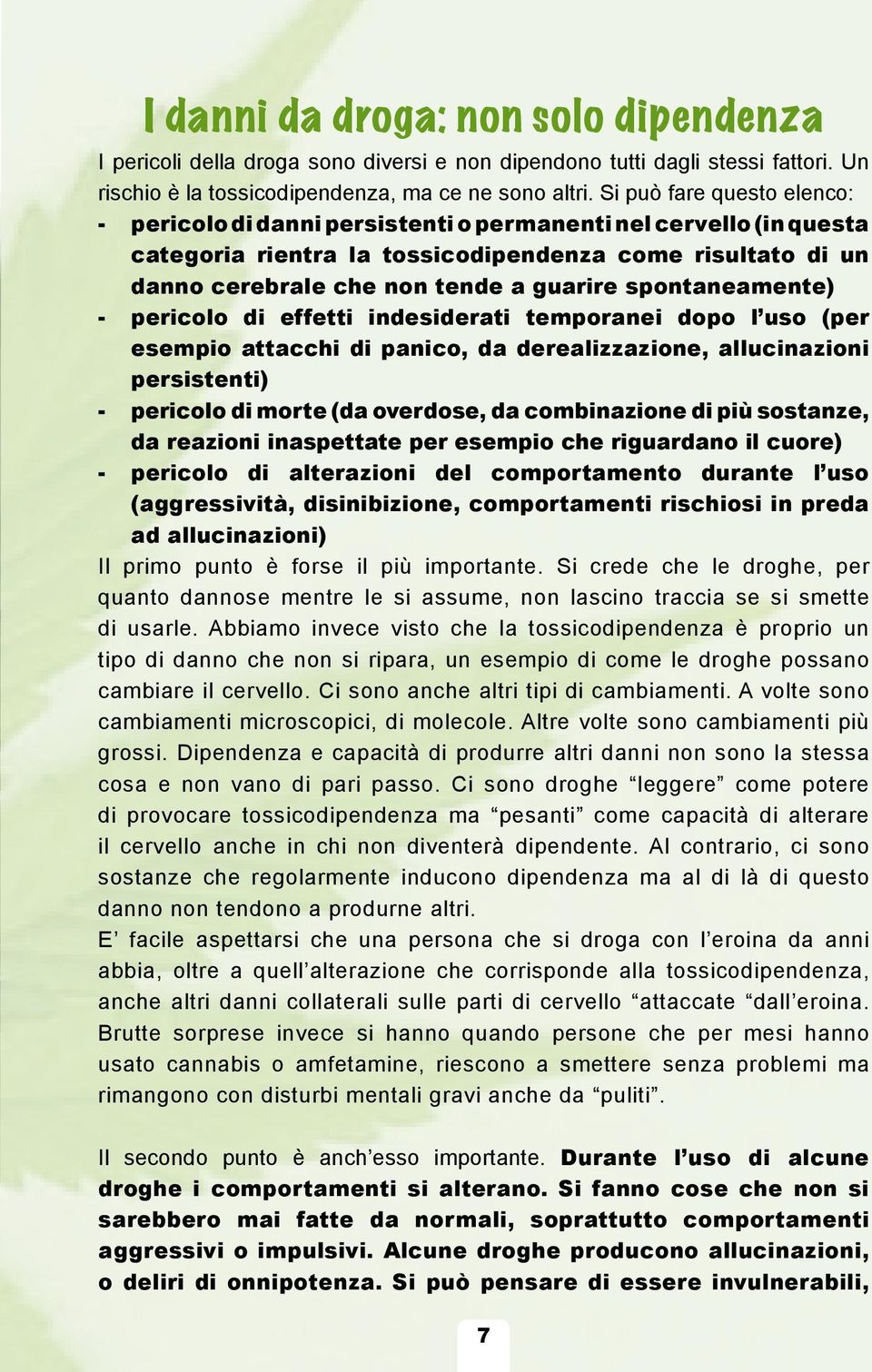 spontaneamente) - pericolo di effetti indesiderati temporanei dopo l uso (per esempio attacchi di panico, da derealizzazione, allucinazioni persistenti) - pericolo di morte (da overdose, da