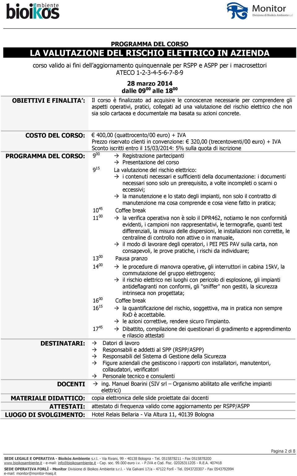 COSTO DEL CORSO: 400,00 (quattrocento/00 euro) + IVA Prezzo riservato clienti in convenzione: 320,00 (trecentoventi/00 euro) + IVA Sconto iscritti entro il 15/03/2014: 5% sulla quota di iscrizione