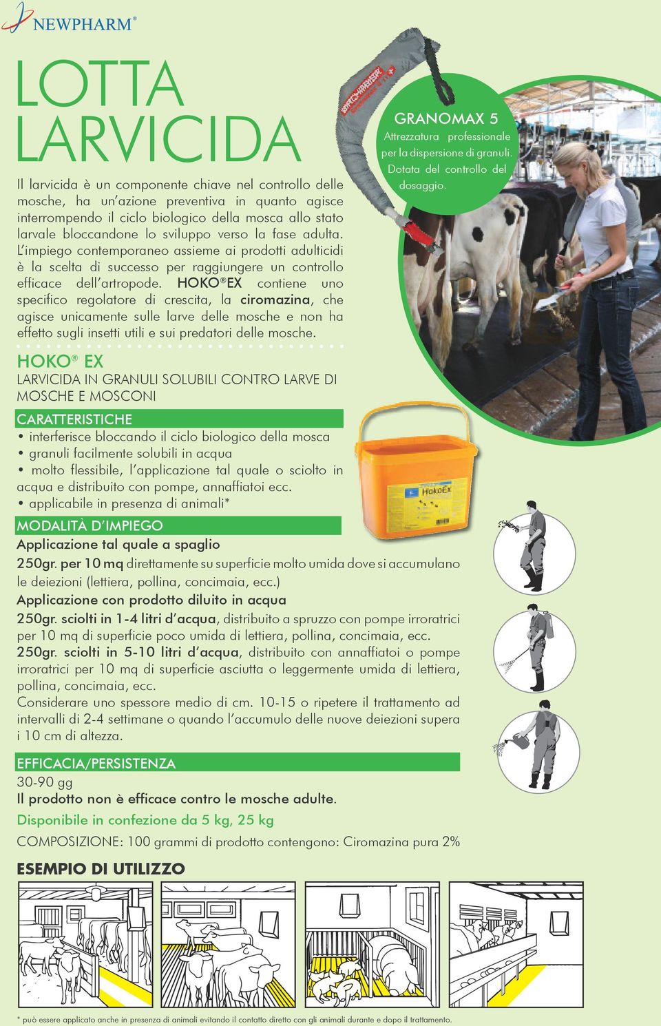 HOKO EX contiene uno specifico regolatore di crescita, la ciromazina, che agisce unicamente sulle larve delle mosche e non ha effetto sugli insetti utili e sui predatori delle mosche.