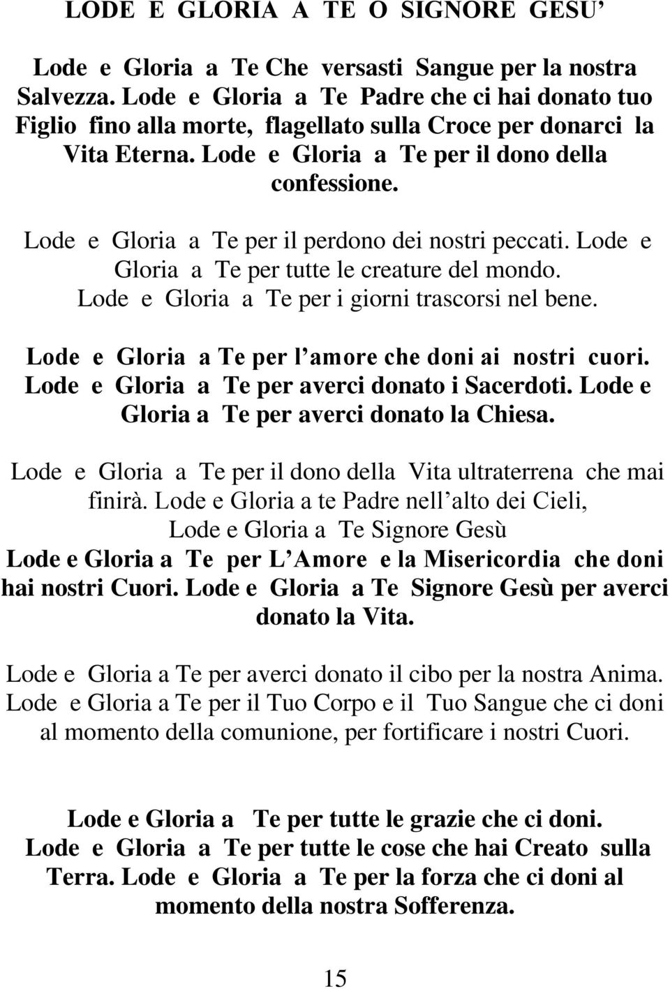 Lode e Gloria a Te per il perdono dei nostri peccati. Lode e Gloria a Te per tutte le creature del mondo. Lode e Gloria a Te per i giorni trascorsi nel bene.