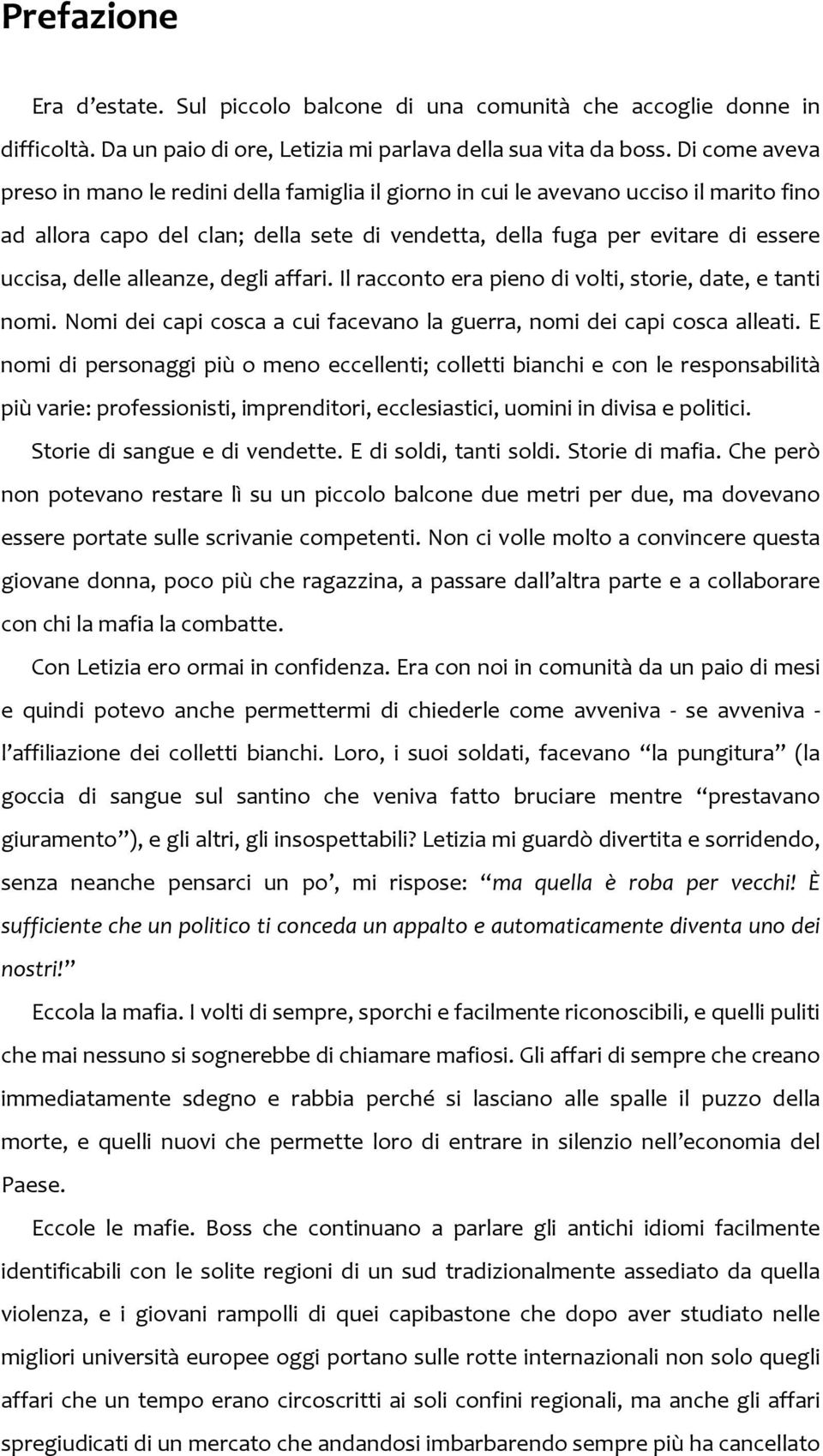 alleanze, degli affari. Il racconto era pieno di volti, storie, date, e tanti nomi. Nomi dei capi cosca a cui facevano la guerra, nomi dei capi cosca alleati.