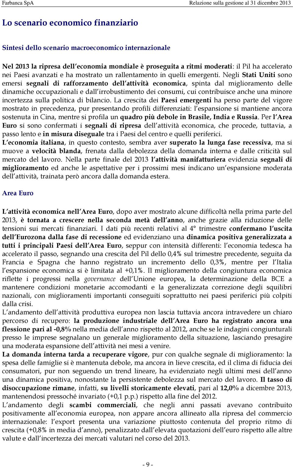 Negli Stati Uniti sono emersi segnali di rafforzamento dell attività economica, spinta dal miglioramento delle dinamiche occupazionali e dall irrobustimento dei consumi, cui contribuisce anche una