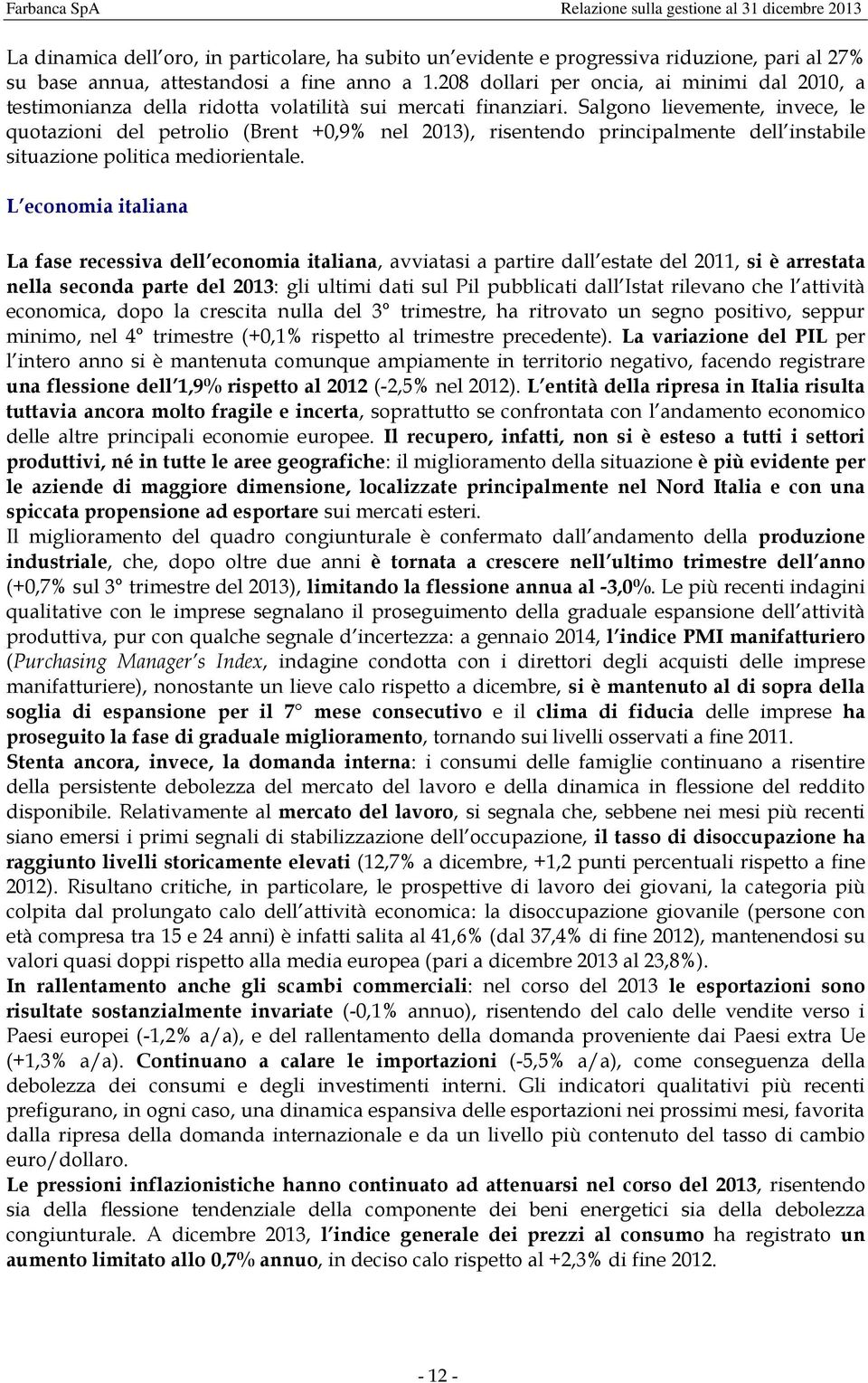 Salgono lievemente, invece, le quotazioni del petrolio (Brent +0,9% nel 2013), risentendo principalmente dell instabile situazione politica mediorientale.