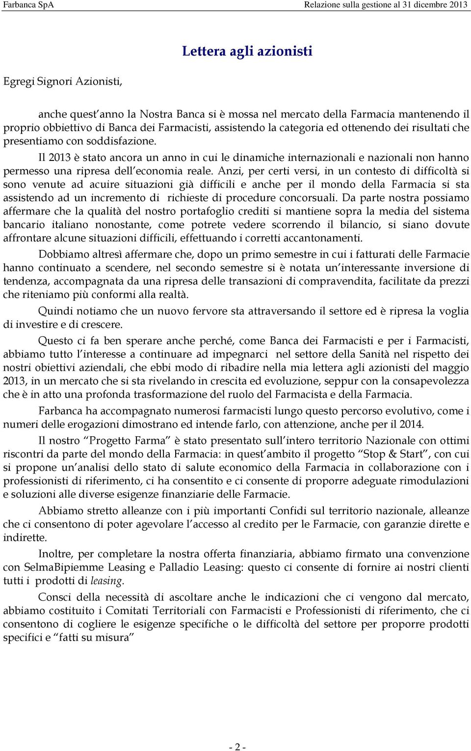 Il 2013 è stato ancora un anno in cui le dinamiche internazionali e nazionali non hanno permesso una ripresa dell economia reale.