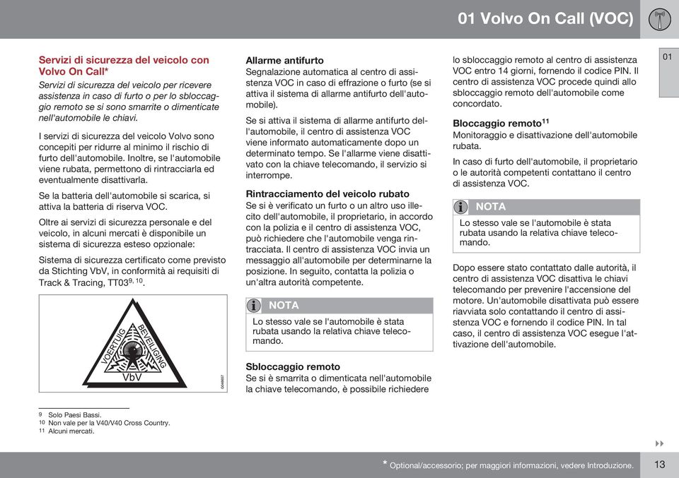 Inoltre, se l'automobile viene rubata, permettono di rintracciarla ed eventualmente disattivarla. Se la batteria dell'automobile si scarica, si attiva la batteria di riserva VOC.