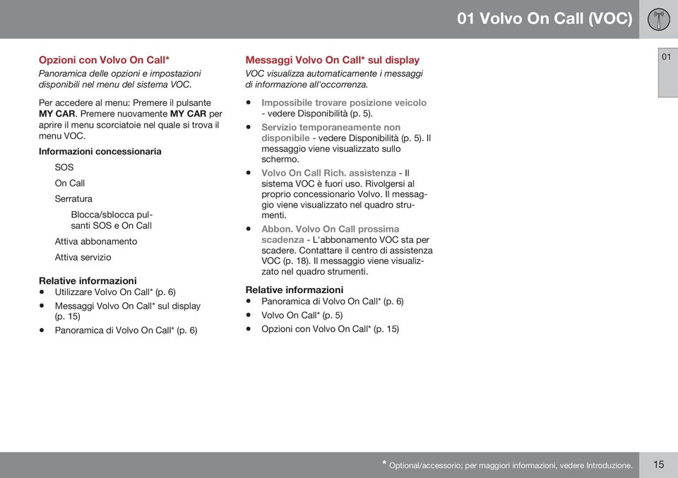 Informazioni concessionaria SOS On Call Serratura Blocca/sblocca pulsanti SOS e On Call Attiva abbonamento Attiva servizio Utilizzare Volvo On Call* (p. 6) Messaggi Volvo On Call* sul display (p.