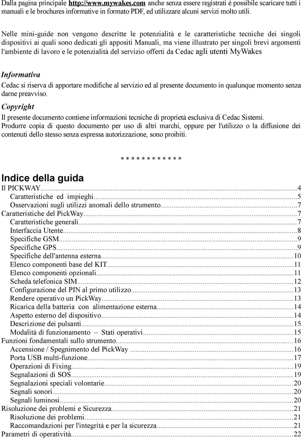 argomenti l'ambiente di lavoro e le potenzialità del servizio offerti da Cedac agli utenti MyWakes Informativa Cedac si riserva di apportare modifiche al servizio ed al presente documento in