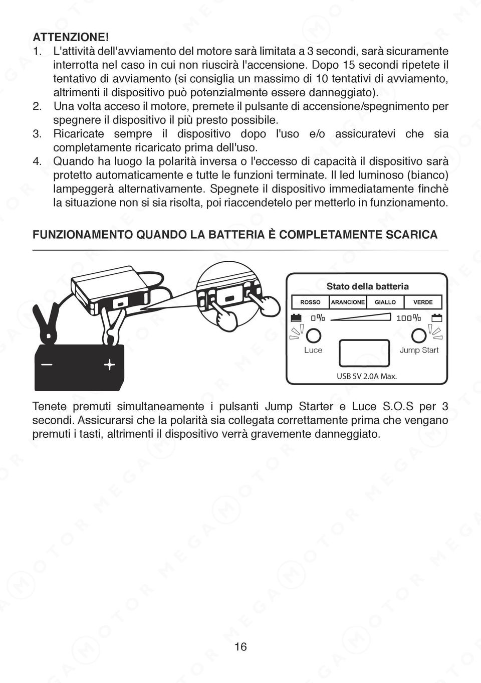 Una volta acceso il motore, premete il pulsante di accensione/spegnimento per spegnere il dispositivo il più presto possibile. 3.