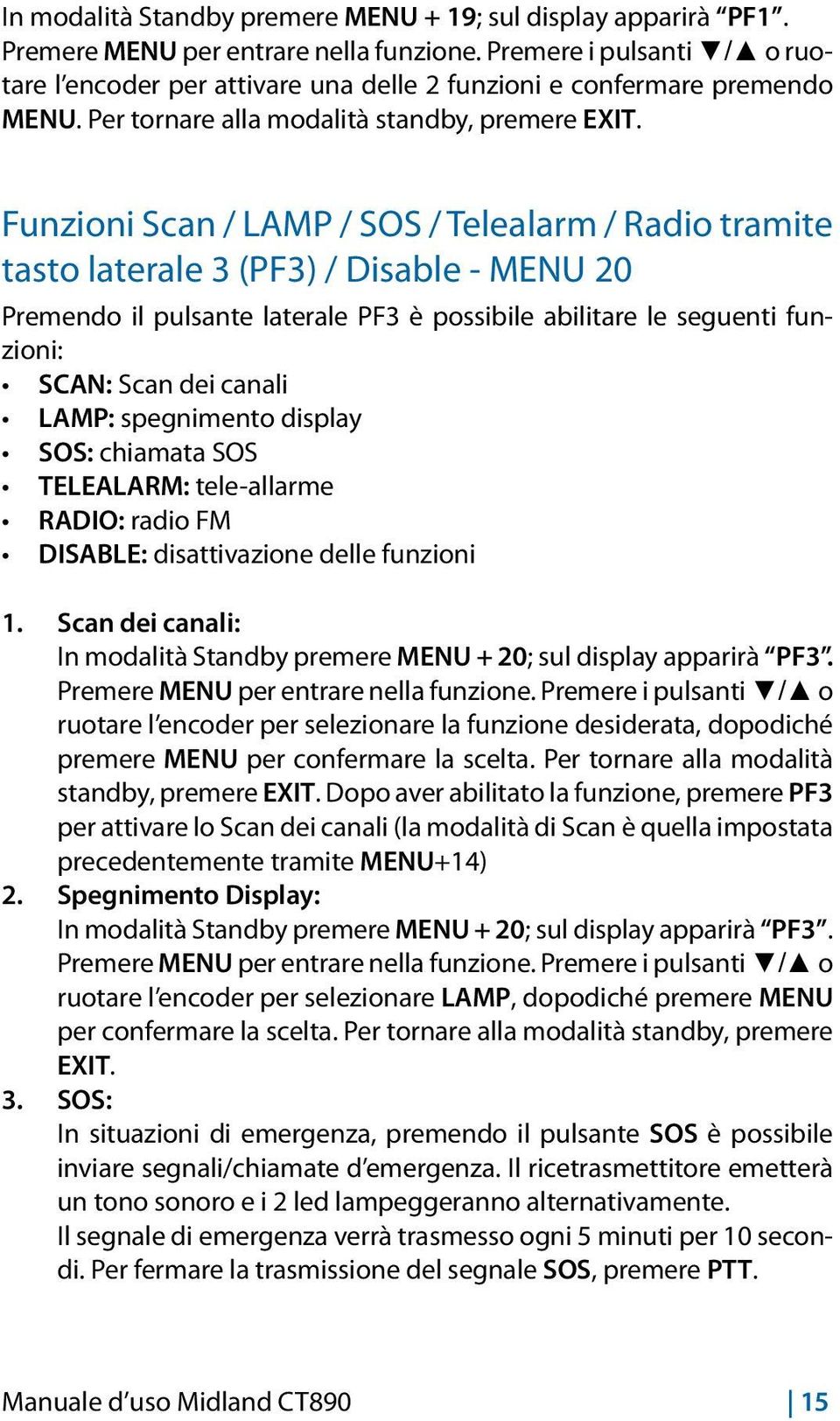 LAMP: spegnimento display SOS: chiamata SOS TELEALARM: tele-allarme RADIO: radio FM DISABLE: disattivazione delle funzioni 1.