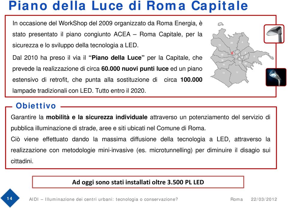 000 nuovi punti luce ed un piano estensivo di retrofit, che punta alla sostituzione di circa 100.000 lampade tradizionali con LED. Tutto entro il 2020.