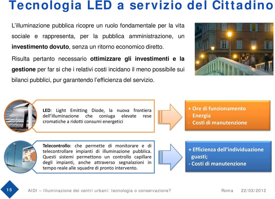 Risulta pertanto necessario ottimizzare gli investimenti e la gestione per far si che i relativi costi incidano il meno possibile sui bilanci pubblici, pur garantendo l efficienza del servizio.