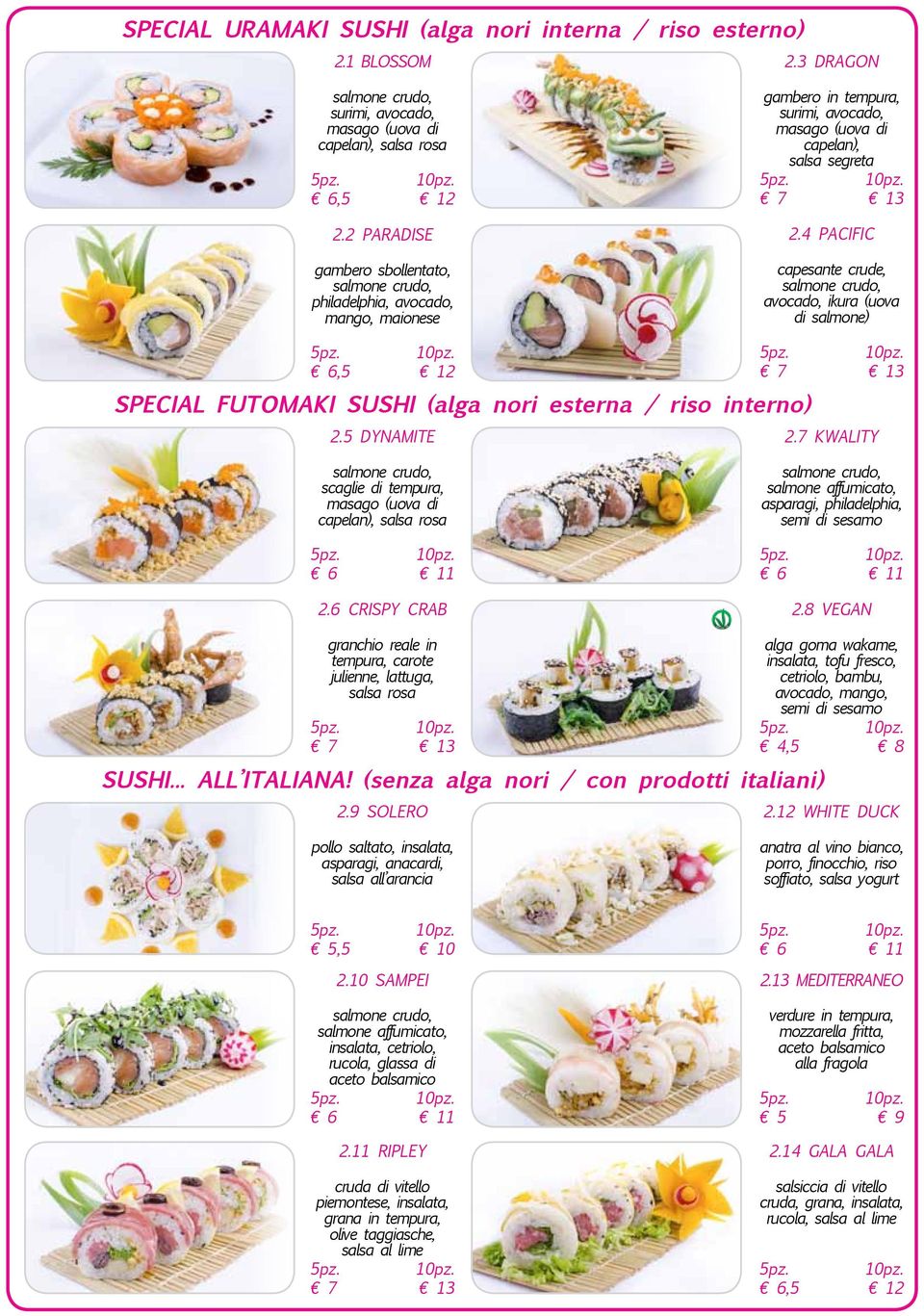 4 PACIFIC capesante crude, avocado, ikura (uova di salmone) 6,5 12 SPECIAL FUTOMAKI SUSHI (alga nori esterna / riso interno) 2.5 DYNAMITE 2.