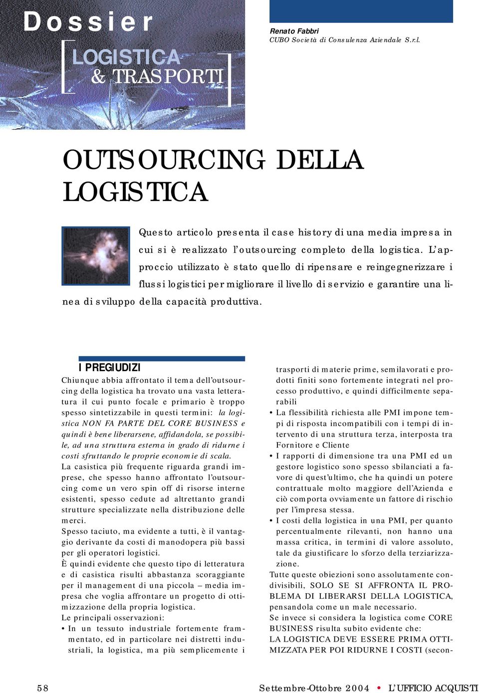 I PREGIUDIZI Chiunque abbia affrontato il tema dell outsourcing della logistica ha trovato una vasta letteratura il cui punto focale e primario è troppo spesso sintetizzabile in questi termini: la