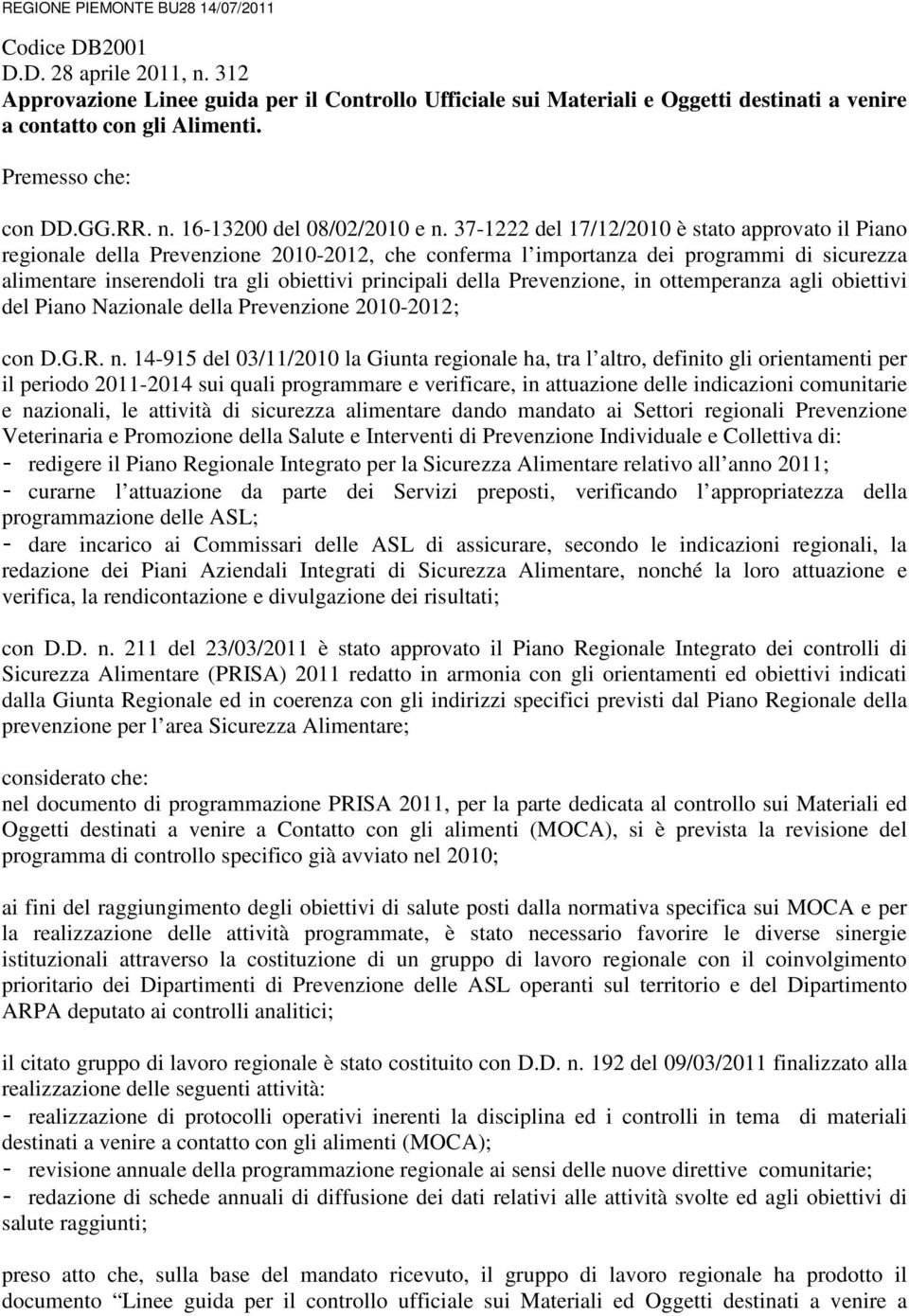 37-1222 del 17/12/2010 è stato approvato il Piano regionale della Prevenzione 2010-2012, che conferma l importanza dei programmi di sicurezza alimentare inserendoli tra gli obiettivi principali della