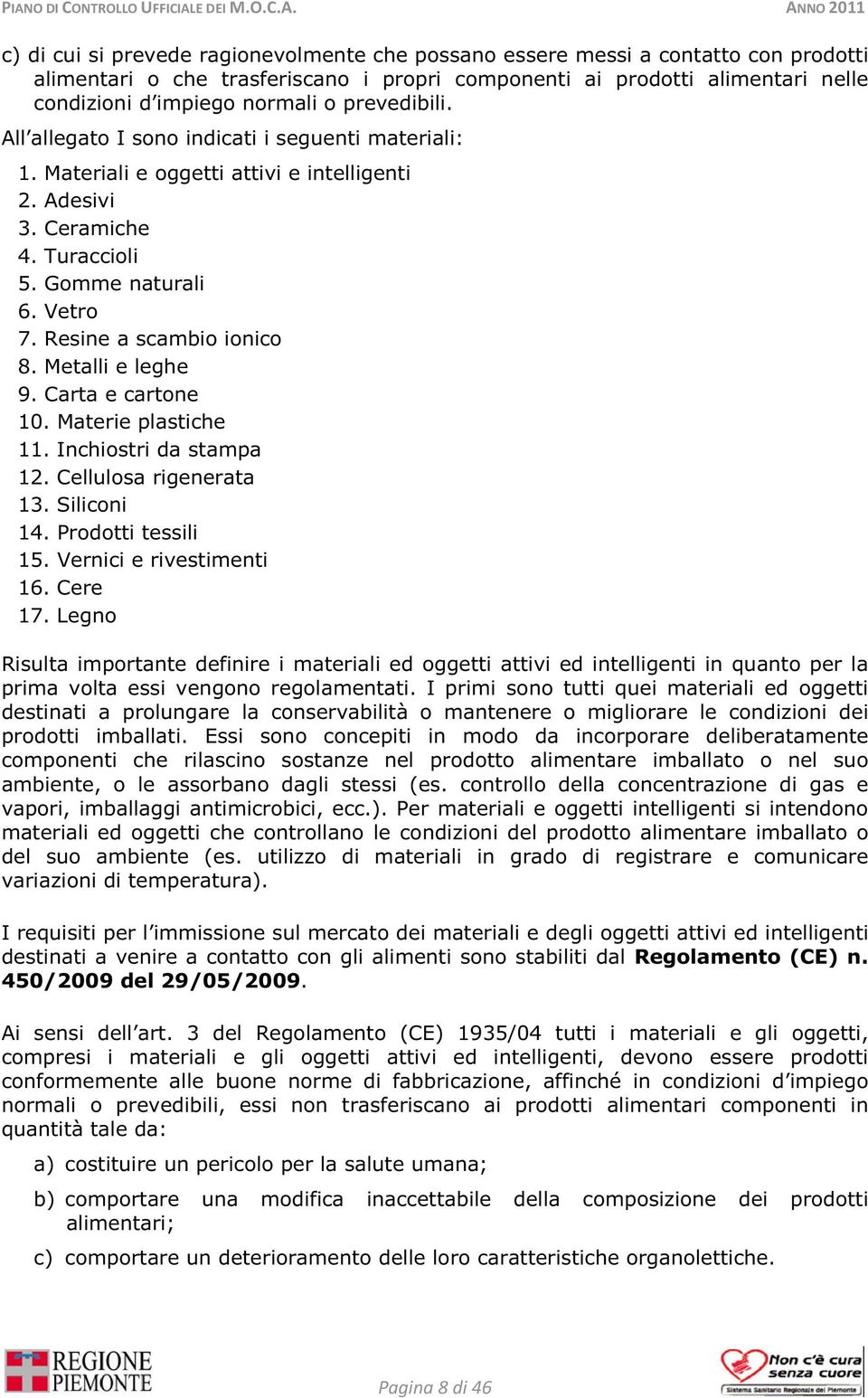 Resine a scambio ionico 8. Metalli e leghe 9. Carta e cartone 10. Materie plastiche 11. Inchiostri da stampa 12. Cellulosa rigenerata 13. Siliconi 14. Prodotti tessili 15. Vernici e rivestimenti 16.