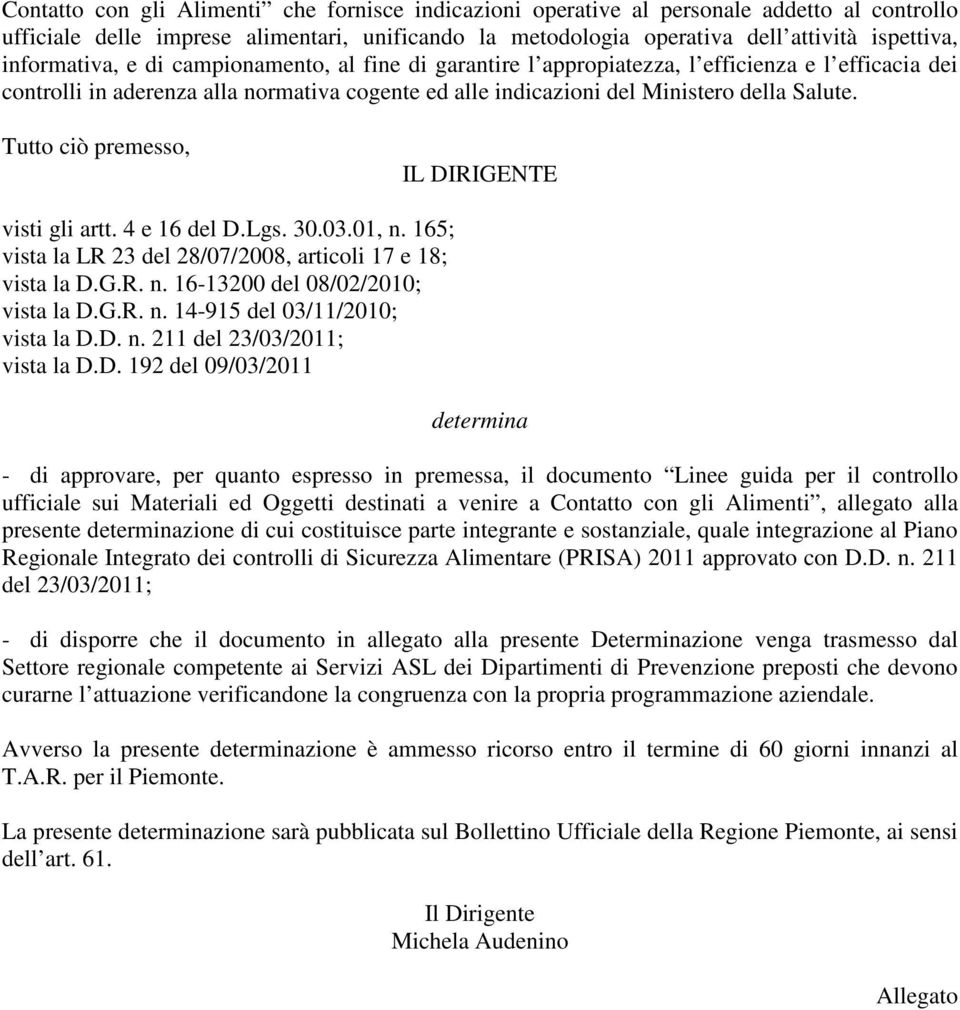 Tutto ciò premesso, IL DIRIGENTE visti gli artt. 4 e 16 del D.Lgs. 30.03.01, n. 165; vista la LR 23 del 28/07/2008, articoli 17 e 18; vista la D.G.R. n. 16-13200 del 08/02/2010; vista la D.G.R. n. 14-915 del 03/11/2010; vista la D.