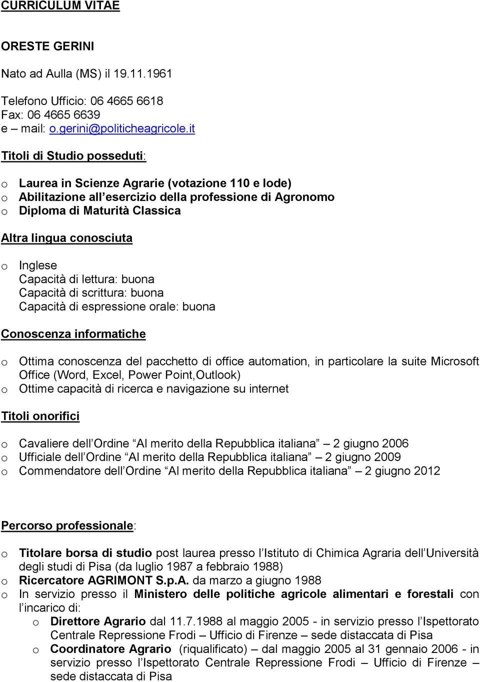 Inglese Capacità di lettura: buona Capacità di scrittura: buona Capacità di espressione orale: buona Conoscenza informatiche o Ottima conoscenza del pacchetto di office automation, in particolare la