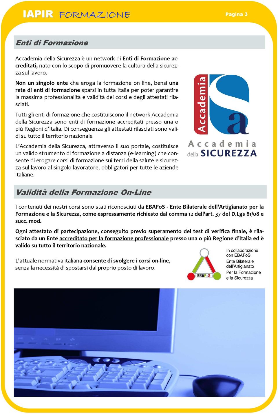 rilasciati. Tutti gli enti di formazione che costituiscono il network Accademia della Sicurezza sono enti di formazione accreditati presso una o più Regioni d Italia.