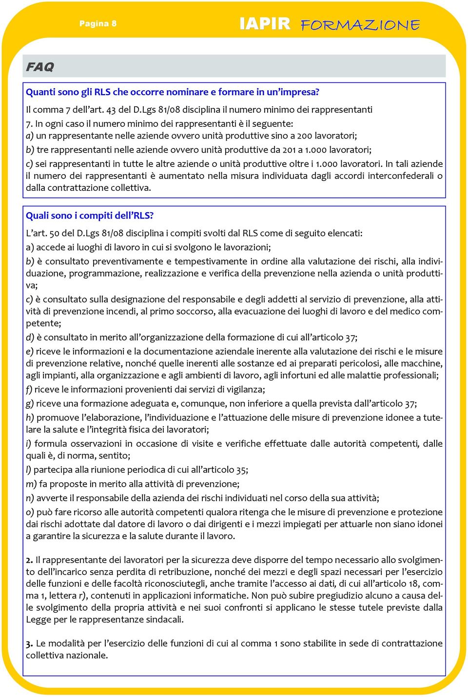 produttive da 201 a 1.000 lavoratori; c) sei rappresentanti in tutte le altre aziende o unità produttive oltre i 1.000 lavoratori. In tali aziende il numero dei rappresentanti è aumentato nella misura individuata dagli accordi interconfederali o dalla contrattazione collettiva.